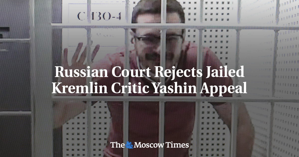 Kremlin critic Yashin's appeal rejected, faces long prison term.