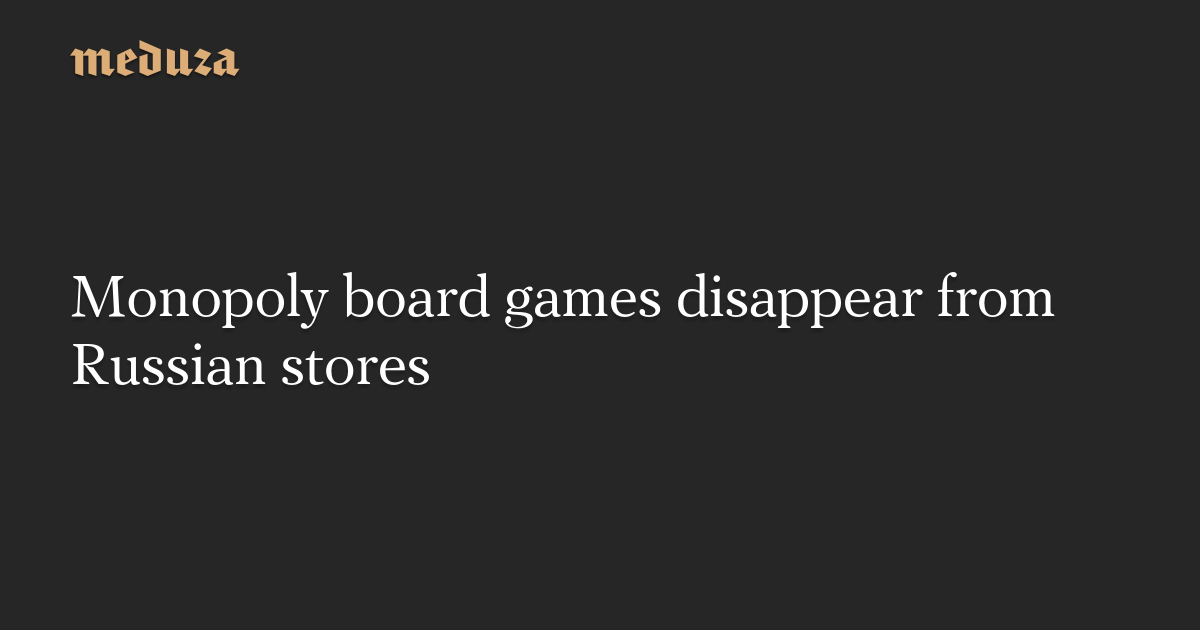 Russian stores stop selling Monopoly board games.