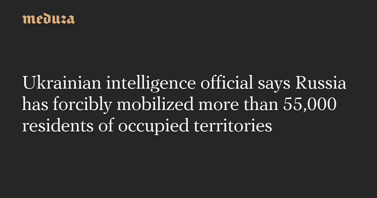 Featured image for Russia's Forced Mobilization: Over 55,000 Residents from Occupied Ukrainian Territories, Claims Intelligence Official