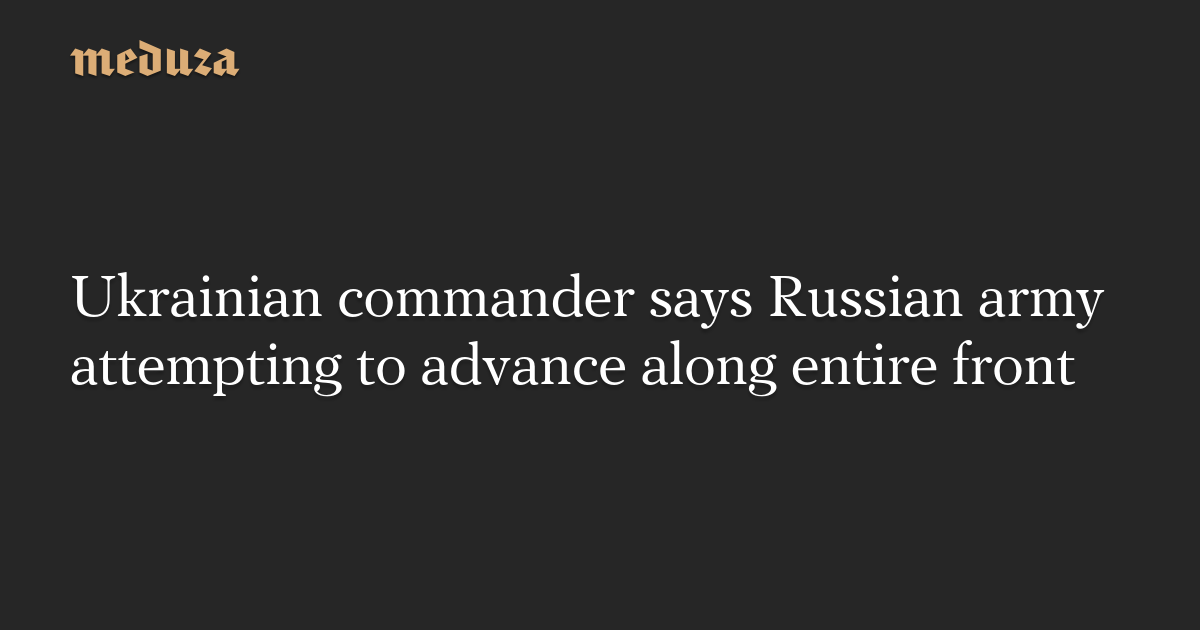 Russian Army Launches Full-Scale Offensive Along Eastern Front in Ukraine