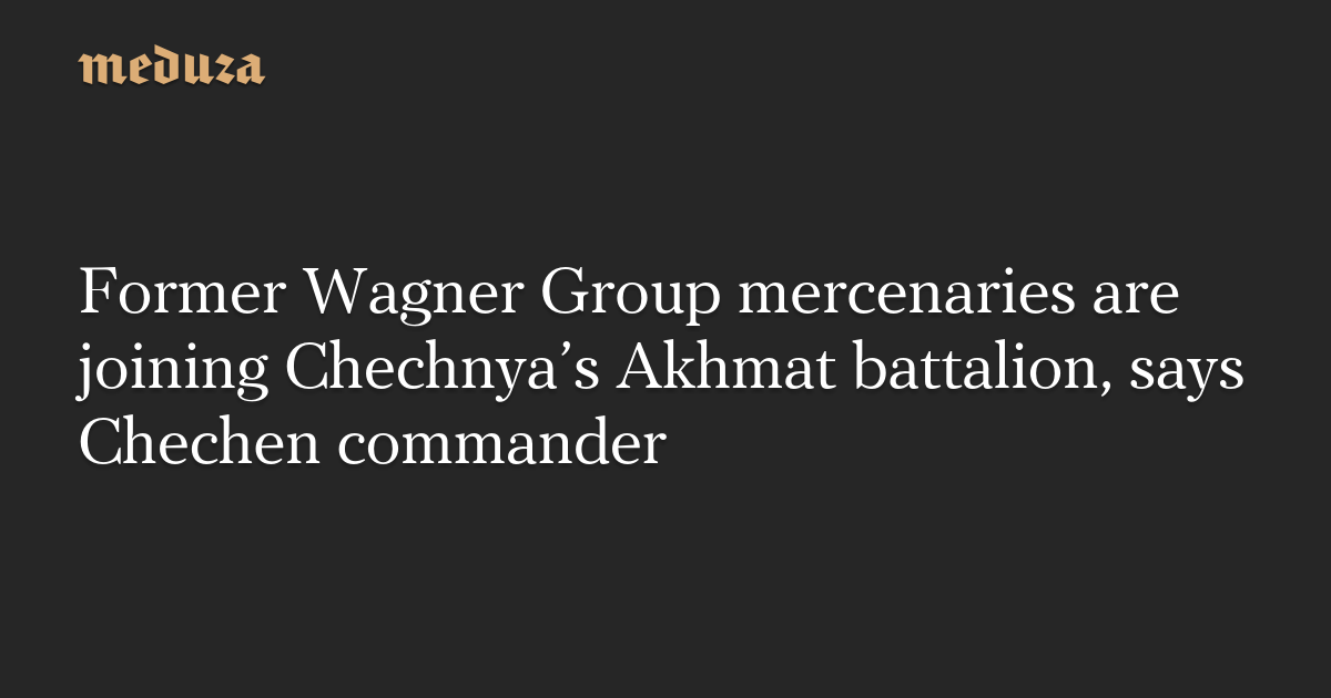 Former Wagner Group mercenaries join Chechnya's Akhmat battalion, raising concerns of coercion and violations