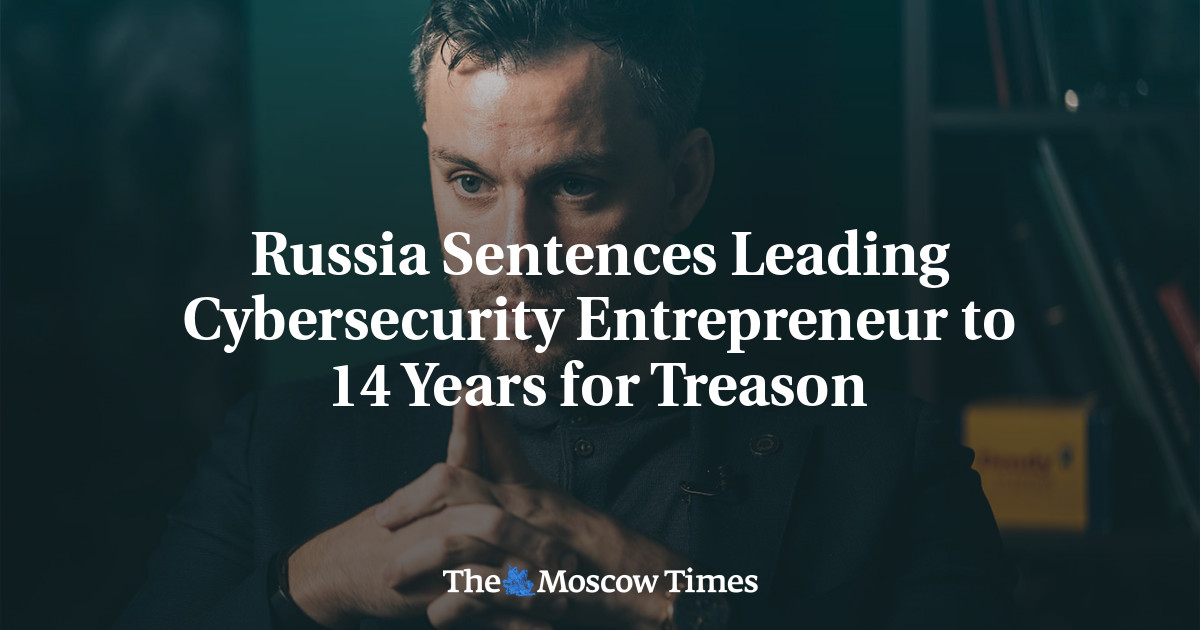Russian Cybersecurity Entrepreneur Sentenced to 14 Years for Treason