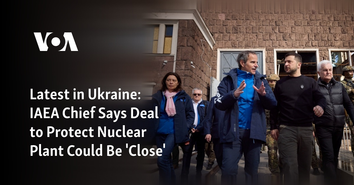 IAEA Chief Nears Deal to Protect Ukraine Nuclear Plant Amid Russia-Ukraine Tensions