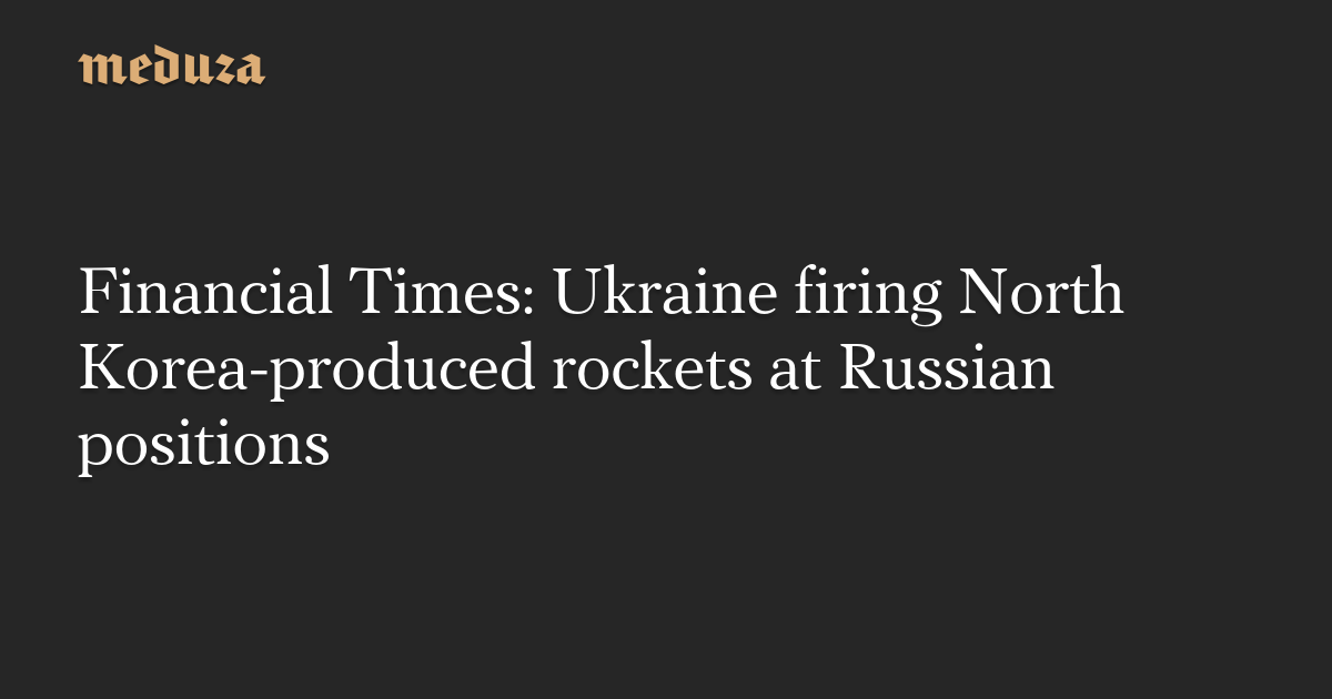 Ukraine's Use of North Korean Rockets Raises Concerns in Russia