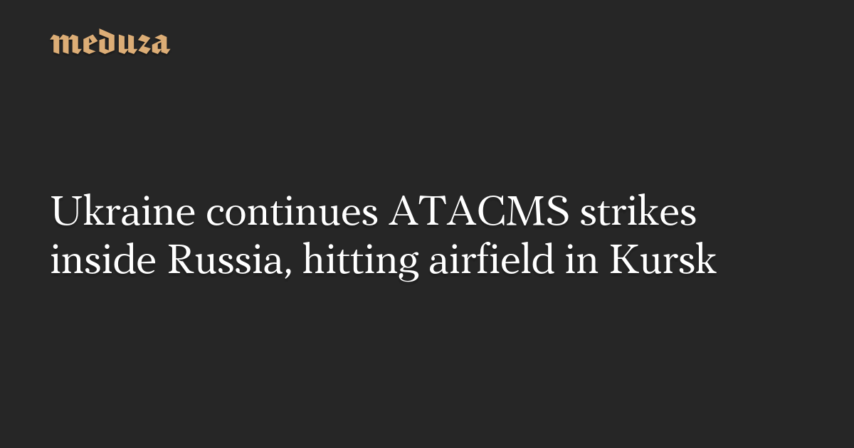 Featured image for Ukraine Targets Russian Airfield in Kursk with ATACMS Strikes
