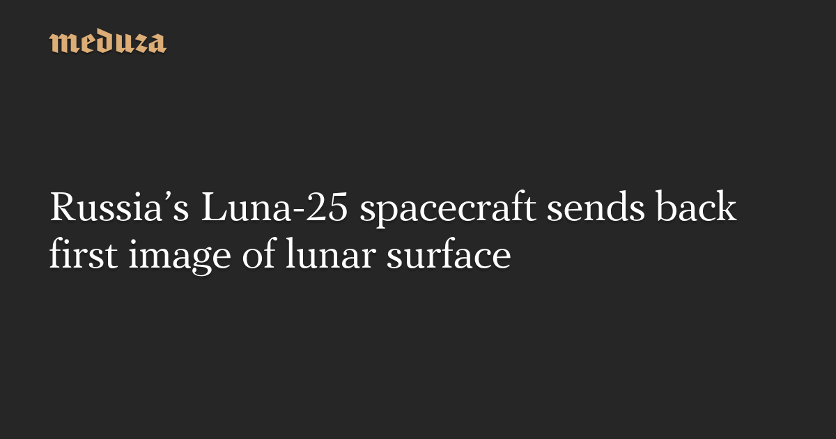 "First-ever image of lunar surface captured by Russia's Luna-25 spacecraft"