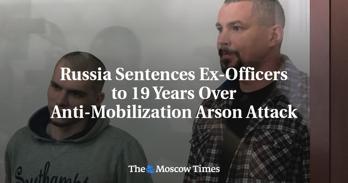 Russia Sentences Ex-Officers to 19 Years for Arson Attack on Enlistment Office.