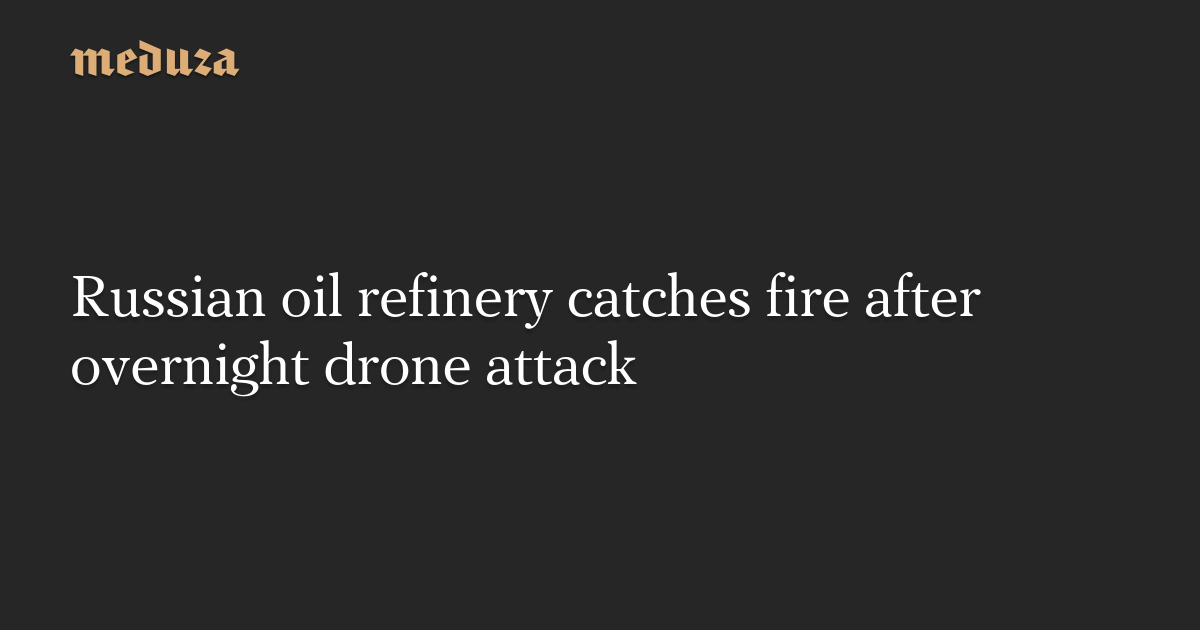 "Ukraine's Drone Attack Sparks Fire at Russian Oil Refinery"